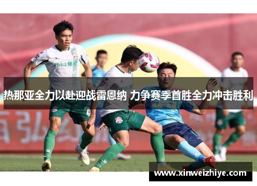 热那亚全力以赴迎战雷恩纳 力争赛季首胜全力冲击胜利