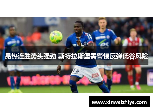 昂热连胜势头强劲 斯特拉斯堡需警惕反弹低谷风险