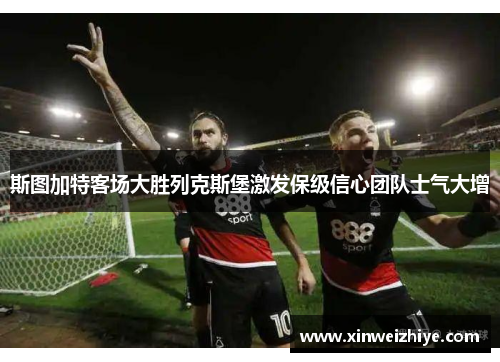 斯图加特客场大胜列克斯堡激发保级信心团队士气大增